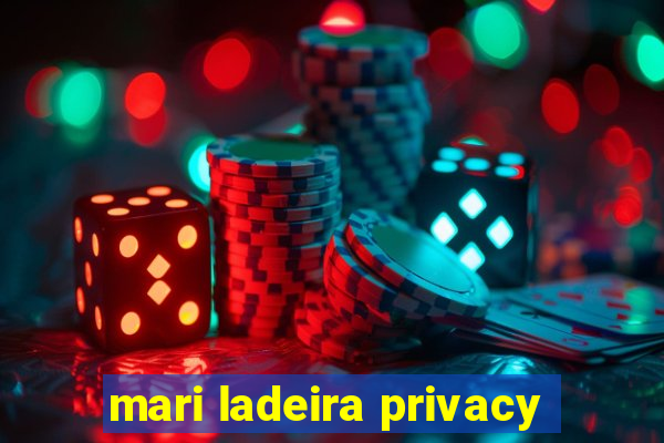 mari ladeira privacy